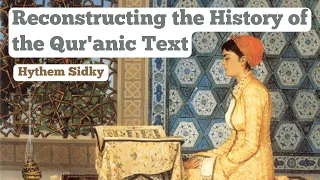 Reconstructing the History of the Qur'anic Text | Hythem Sidky