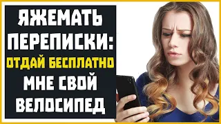 Яжемать Переписки: "ОТДАЙ БЕСПЛАТНО МНЕ СВОЙ ВЕЛОСИПЕД!"