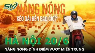 Hà Nội Nắng Nóng Đỉnh Điểm Vượt Cả Miền Trung, Có Thể Thiết Lập Kỷ Lục Mới Về Nhiệt Độ,