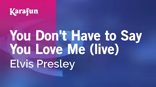 You Don't Have to Say You Love Me (live) - Elvis Presley | Karaoke Version | KaraFun