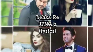 Behka Re Lyrics - JPNA 2 - Humayun Saeed - Kubra Khan - Fahad Mustafa - Mawra Hocane