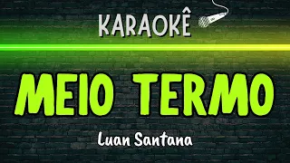 🔰 Meio Termo (Melhor Karaokê) Luan Santana