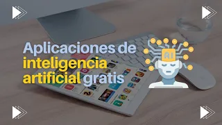 11 aplicaciones de inteligencia artificial gratis que deberías conocer