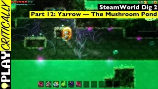 SteamWorld Dig 2 — Part 12: Yarrow The Mushroom Pond