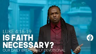 Is Faith Necessary? | Luke 4:18–19 | Our Daily Bread Video Devotional