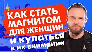 Как стать магнитом для женщин и купаться в их внимании