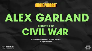 Interview: Alex Garland on CIVIL WAR | Untitled Movie Podcast