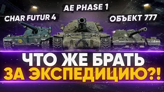 Объект 777, Char Futur 4, AE Phase 1 - ЧТО ЖЕ БРАТЬ ЗА ЭКСПЕДИЦИЮ?!