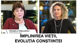 Împlinirea vieții, evoluția conștiinței - Mihaela Minulescu, psihanalist