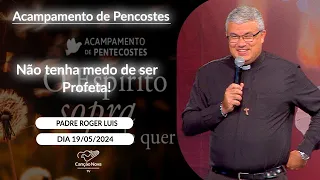 Não tenha medo de ser Profeta! - Padre Roger Luis - 19/05/2024