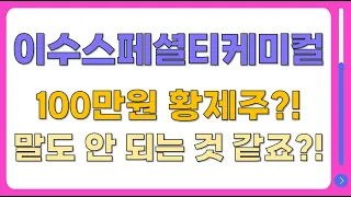 [이수스페셜티케미컬] 100만원 황제주?! 말도 안 되는 것 같죠?!