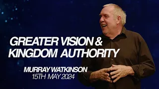 Greater Vision And Kingdom Authority | Murray Watkinson | Wednesday 15th May