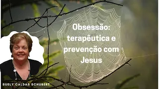 Obsessão: terapêutica e prevenção com Jesus - Suely Caldas Schubert (Palestra Espírita)