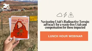 Utah's Radioactive Terrain: advocacy for a waste-free Utah & compensation for those impacted