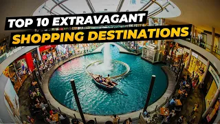 Top 10 Extravagant Shopping Destinations Around the World | Retail Paradise for Luxury Lovers