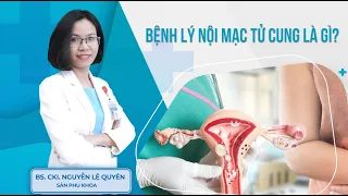 Bệnh lý nội mạc tử cung là gì, điều trị ra sao? | BS.CK1 Nguyễn Lệ Quyên