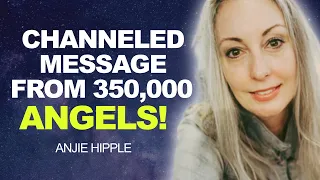 WHAT'S COMING FOR EARTH - Channeled Message from 350k ANGELS! | Anjie Hipple