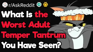 What Is the Worst Adult Temper Tantrum You Have Seen?