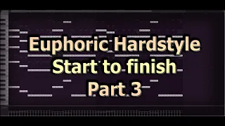 How I make Euphoric Hardstyle - Start to finish (Part 3)