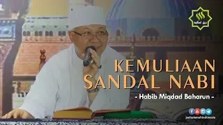 KEMULIAAN SANDAL NABI -  Al Habib Miqdad Baharun