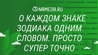 О каждом знаке Зодиака, одним словом. Просто супер точно