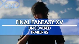 Final Fantasy XV - Uncovered Trailer #2