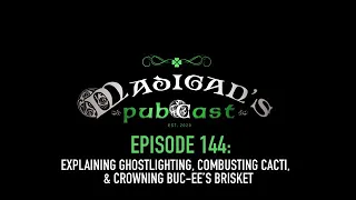 Madigan's Pubcast Episode 144:Explaining Ghostlighting, Combusting Cacti & Crowning Buc-ee’s Brisket