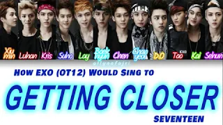 How EXO (OT12) would sing to Getting Closer by Seventeen?