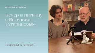 Вечер в пятницу с Евгением Тугариновым. 19.04.24