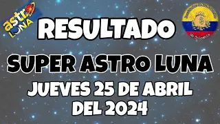 RESULTADO SUPER ASTRO LUNA DEL JUEVES 25 DE ABRIL DEL 2024