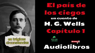 Audiolibro. El país de los ciegos. Cuento de H. G. Wells. Capítulo 1