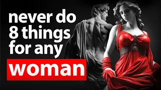 8 Things You Should NEVER DO For Women... | Stoicism