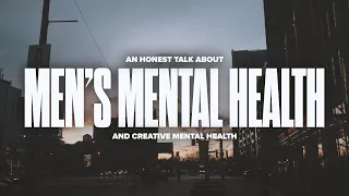 Let's Talk about Men's Mental Health & an Honest Conversation on Mental Health as a Creative