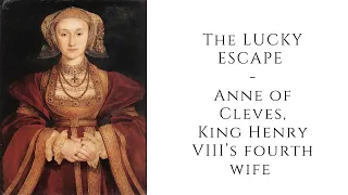 The LUCKY ESCAPE   Anne of Cleves, King Henry VIII’s fourth wife