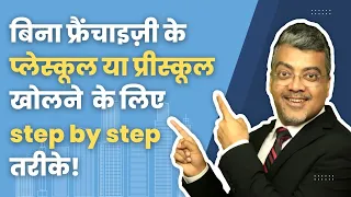 बिना फ्रैंचाइज़ी के प्लेस्कूल या प्रीस्कूल खोलने  के लिए step by step तरीके !