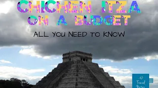 Chichen Itza on a Budget - All you need to know in 90 seconds