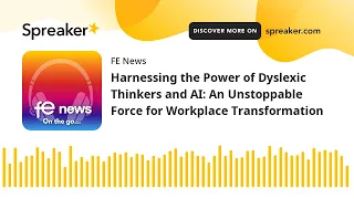 Harnessing the Power of Dyslexic Thinkers and AI: An Unstoppable Force for Workplace Transformation