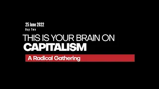 This is Your Brain on Capitalism - A Radical Gathering - Day Two