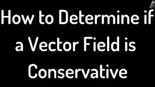 How to Determine if a Vector Field is Conservative