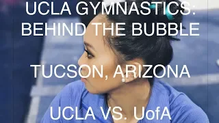 UCLA GYMNASTICS | BEHIND THE BUBBLE - Tucson, Arizona Jan 20th 2018