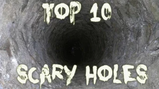 Top 10 Scary Holes