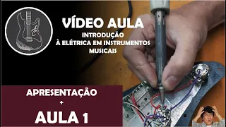 VÍDEO AULA Introdução à Elétrica em instrumentos musicais (Apresentação + Aula 1)