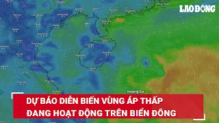 Dự báo diễn biến vùng áp thấp đang hoạt động trên Biển Đông | Báo Lao Động