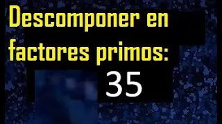 descomponer 35 en factores primos , descomposicion en factores primos