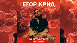 Егор Крид - We Gotta Get Love (Sergey Raf Remix)