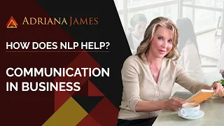 How Does NLP Help? | Communication in Business - Dr. Adriana James, NLP Master Trainer