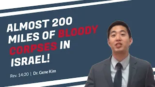 Almost 200 Miles of Bloody Corpses in Israel! (Revelation 14:20) | Dr. Gene Kim