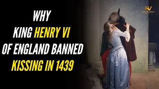 Why King Henry VI of England banned Kissing in 1439