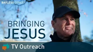 Bringing Jesus | Bayless Conley