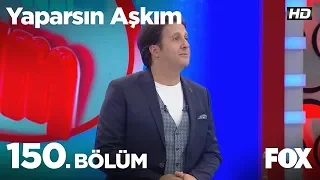 Yaparsın Aşkım 150. Bölüm